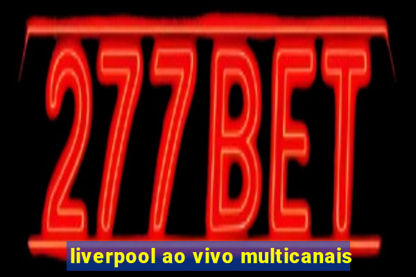 liverpool ao vivo multicanais